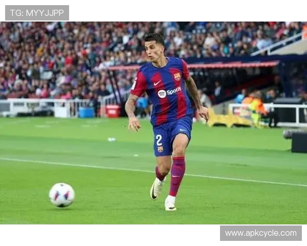 坎塞洛加盟巴萨后表现稳健，攻防两端持续提升